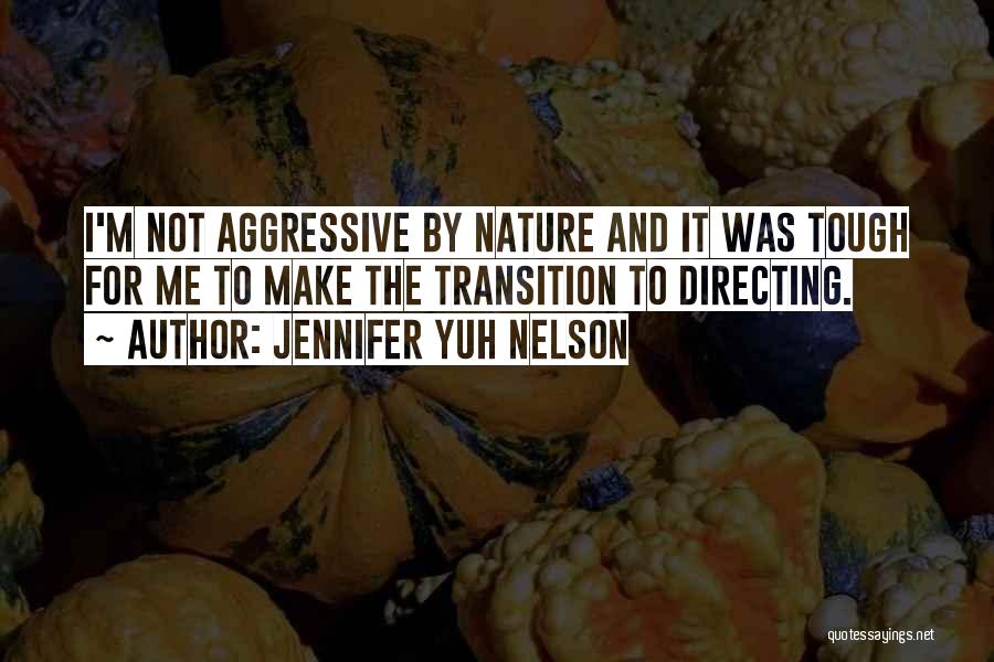 Jennifer Yuh Nelson Quotes: I'm Not Aggressive By Nature And It Was Tough For Me To Make The Transition To Directing.
