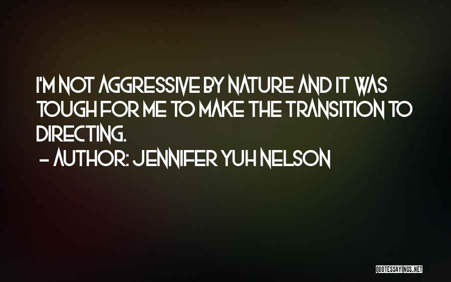 Jennifer Yuh Nelson Quotes: I'm Not Aggressive By Nature And It Was Tough For Me To Make The Transition To Directing.