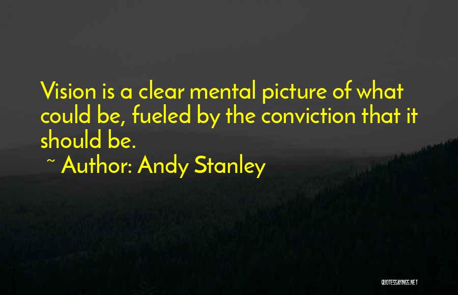 Andy Stanley Quotes: Vision Is A Clear Mental Picture Of What Could Be, Fueled By The Conviction That It Should Be.
