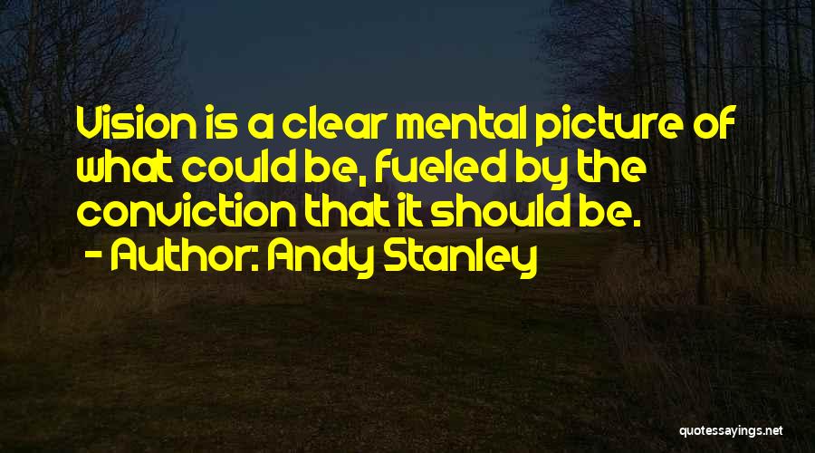 Andy Stanley Quotes: Vision Is A Clear Mental Picture Of What Could Be, Fueled By The Conviction That It Should Be.