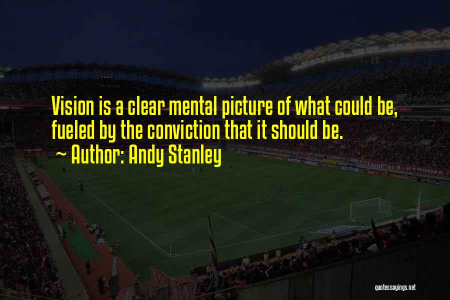 Andy Stanley Quotes: Vision Is A Clear Mental Picture Of What Could Be, Fueled By The Conviction That It Should Be.