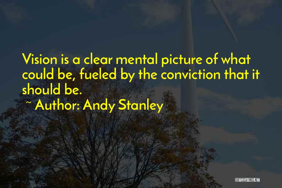 Andy Stanley Quotes: Vision Is A Clear Mental Picture Of What Could Be, Fueled By The Conviction That It Should Be.