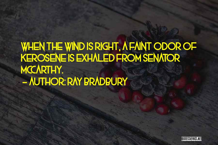 Ray Bradbury Quotes: When The Wind Is Right, A Faint Odor Of Kerosene Is Exhaled From Senator Mccarthy.