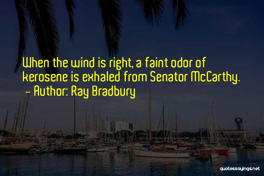 Ray Bradbury Quotes: When The Wind Is Right, A Faint Odor Of Kerosene Is Exhaled From Senator Mccarthy.