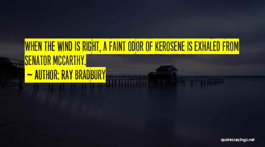 Ray Bradbury Quotes: When The Wind Is Right, A Faint Odor Of Kerosene Is Exhaled From Senator Mccarthy.