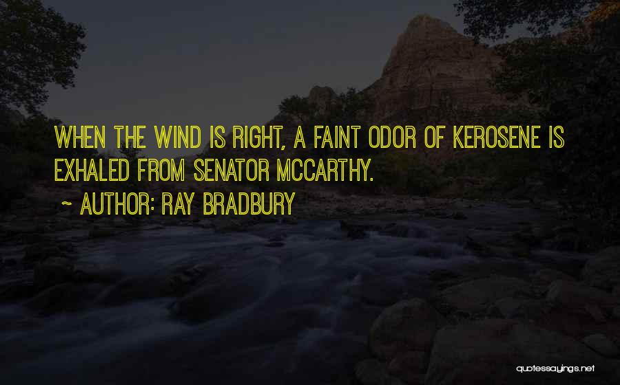 Ray Bradbury Quotes: When The Wind Is Right, A Faint Odor Of Kerosene Is Exhaled From Senator Mccarthy.