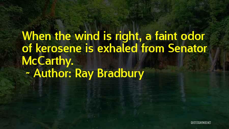 Ray Bradbury Quotes: When The Wind Is Right, A Faint Odor Of Kerosene Is Exhaled From Senator Mccarthy.