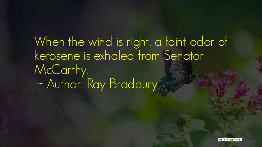Ray Bradbury Quotes: When The Wind Is Right, A Faint Odor Of Kerosene Is Exhaled From Senator Mccarthy.