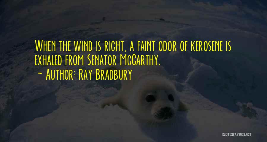 Ray Bradbury Quotes: When The Wind Is Right, A Faint Odor Of Kerosene Is Exhaled From Senator Mccarthy.