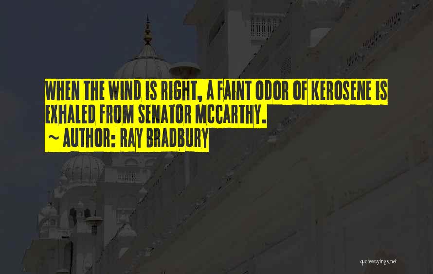 Ray Bradbury Quotes: When The Wind Is Right, A Faint Odor Of Kerosene Is Exhaled From Senator Mccarthy.