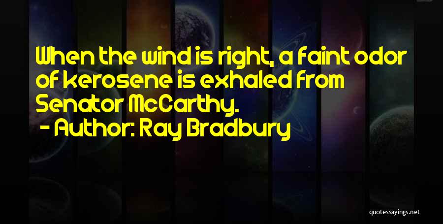 Ray Bradbury Quotes: When The Wind Is Right, A Faint Odor Of Kerosene Is Exhaled From Senator Mccarthy.