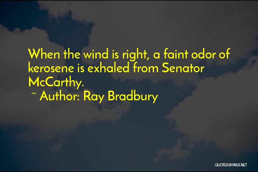Ray Bradbury Quotes: When The Wind Is Right, A Faint Odor Of Kerosene Is Exhaled From Senator Mccarthy.