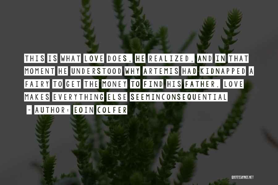 Eoin Colfer Quotes: This Is What Love Does, He Realized, And In That Moment He Understood Why Artemis Had Kidnapped A Fairy To