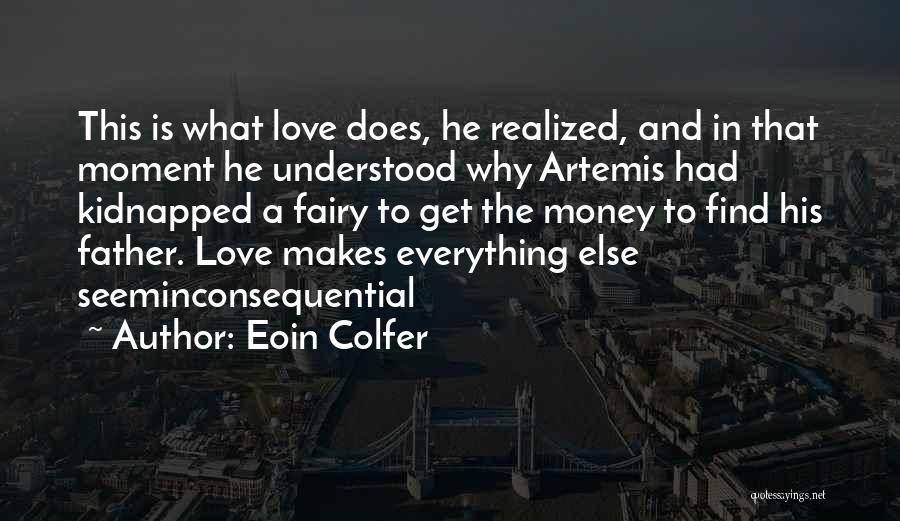 Eoin Colfer Quotes: This Is What Love Does, He Realized, And In That Moment He Understood Why Artemis Had Kidnapped A Fairy To