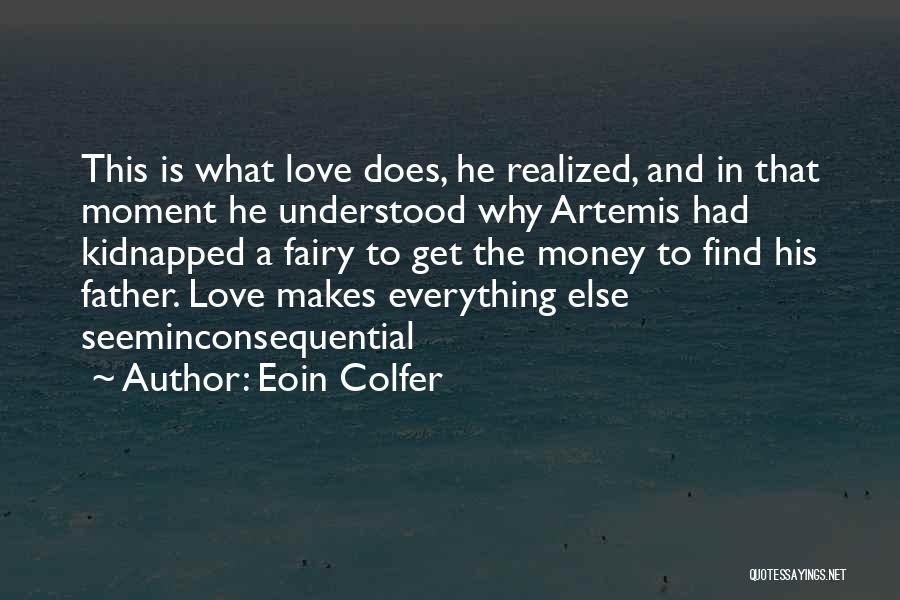 Eoin Colfer Quotes: This Is What Love Does, He Realized, And In That Moment He Understood Why Artemis Had Kidnapped A Fairy To