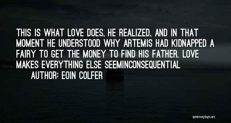 Eoin Colfer Quotes: This Is What Love Does, He Realized, And In That Moment He Understood Why Artemis Had Kidnapped A Fairy To