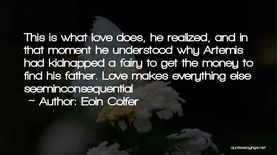 Eoin Colfer Quotes: This Is What Love Does, He Realized, And In That Moment He Understood Why Artemis Had Kidnapped A Fairy To