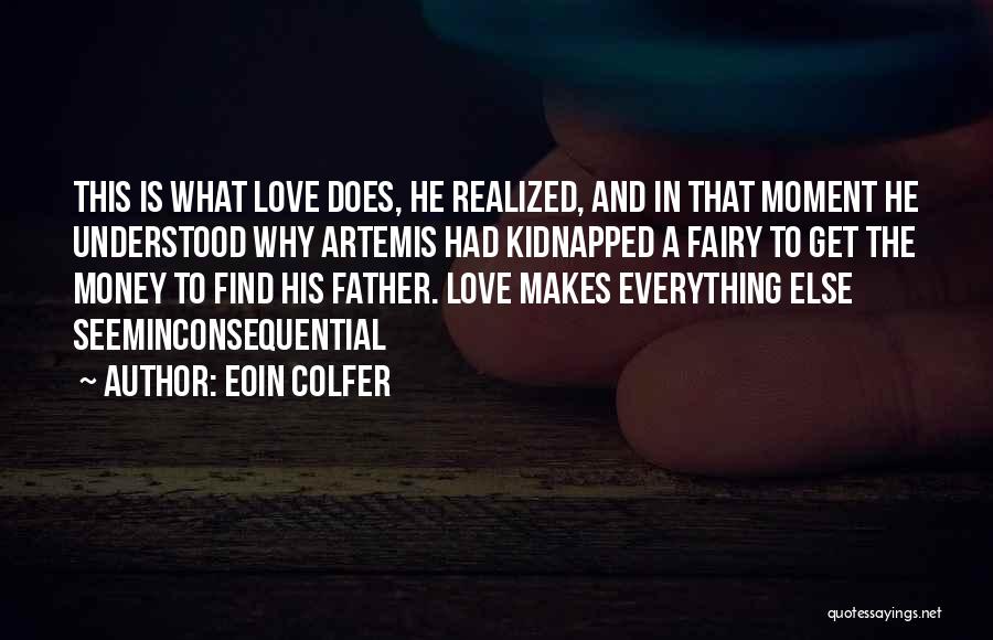 Eoin Colfer Quotes: This Is What Love Does, He Realized, And In That Moment He Understood Why Artemis Had Kidnapped A Fairy To