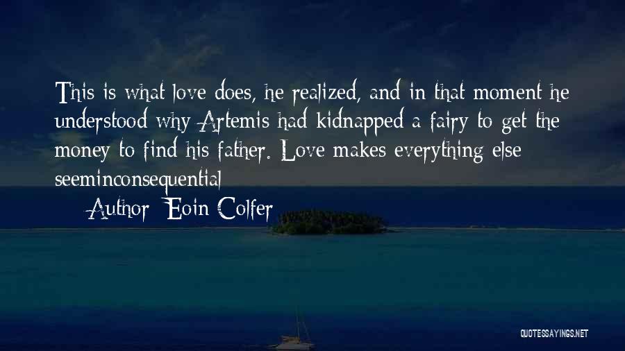 Eoin Colfer Quotes: This Is What Love Does, He Realized, And In That Moment He Understood Why Artemis Had Kidnapped A Fairy To