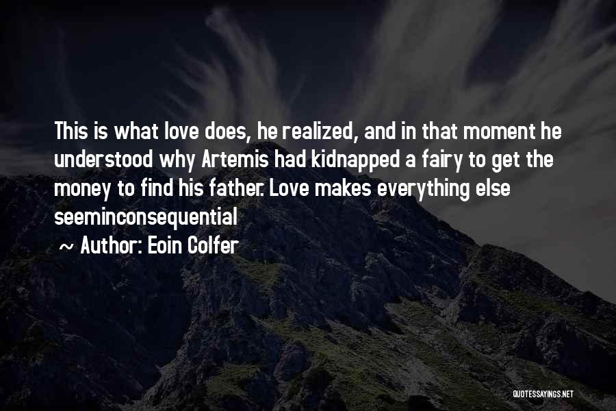 Eoin Colfer Quotes: This Is What Love Does, He Realized, And In That Moment He Understood Why Artemis Had Kidnapped A Fairy To