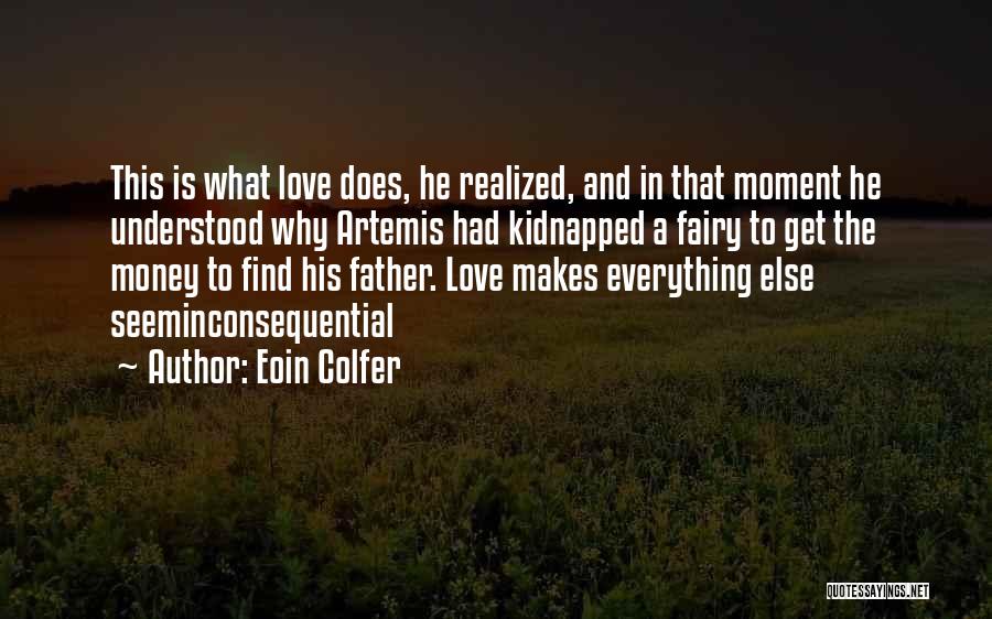 Eoin Colfer Quotes: This Is What Love Does, He Realized, And In That Moment He Understood Why Artemis Had Kidnapped A Fairy To