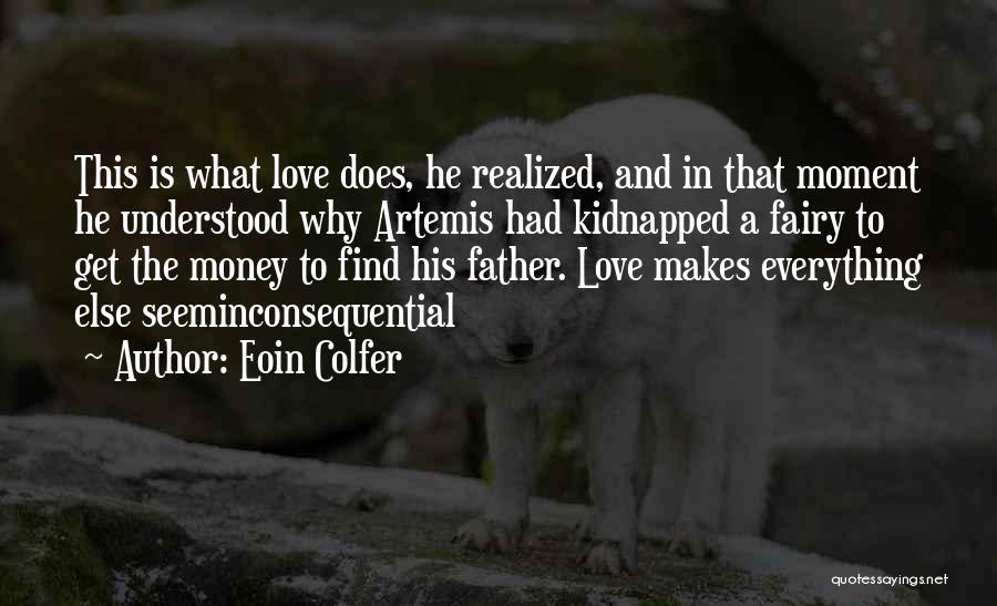Eoin Colfer Quotes: This Is What Love Does, He Realized, And In That Moment He Understood Why Artemis Had Kidnapped A Fairy To