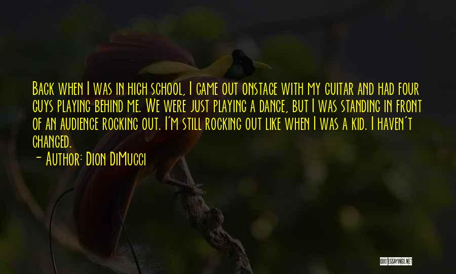 Dion DiMucci Quotes: Back When I Was In High School, I Came Out Onstage With My Guitar And Had Four Guys Playing Behind