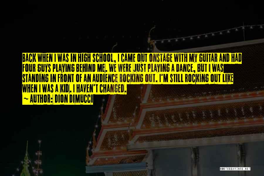 Dion DiMucci Quotes: Back When I Was In High School, I Came Out Onstage With My Guitar And Had Four Guys Playing Behind