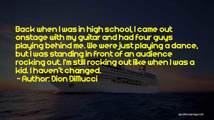 Dion DiMucci Quotes: Back When I Was In High School, I Came Out Onstage With My Guitar And Had Four Guys Playing Behind