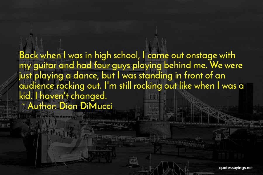 Dion DiMucci Quotes: Back When I Was In High School, I Came Out Onstage With My Guitar And Had Four Guys Playing Behind