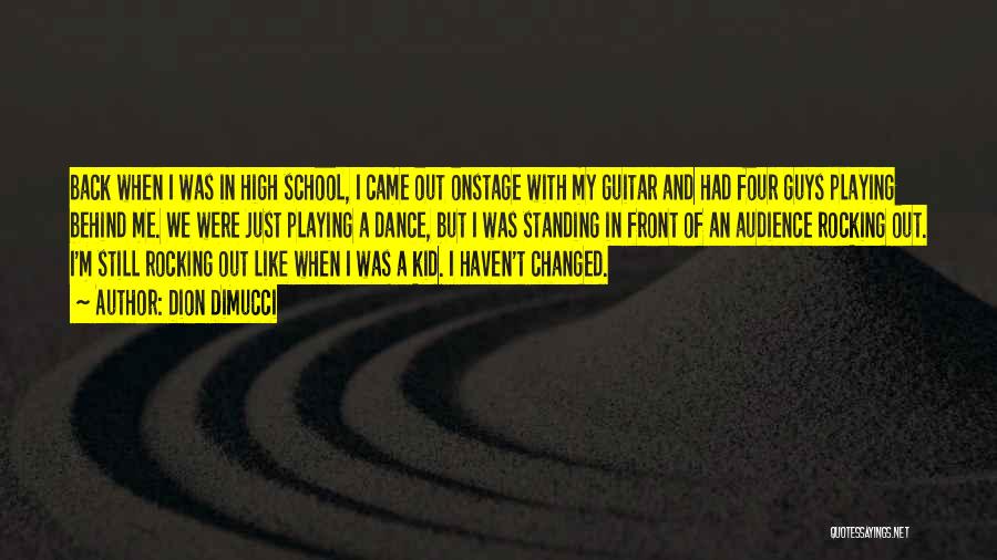 Dion DiMucci Quotes: Back When I Was In High School, I Came Out Onstage With My Guitar And Had Four Guys Playing Behind