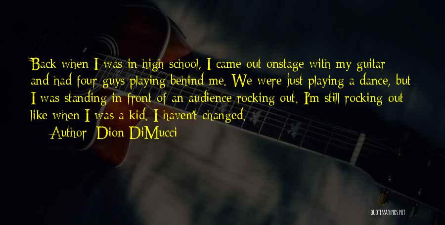 Dion DiMucci Quotes: Back When I Was In High School, I Came Out Onstage With My Guitar And Had Four Guys Playing Behind