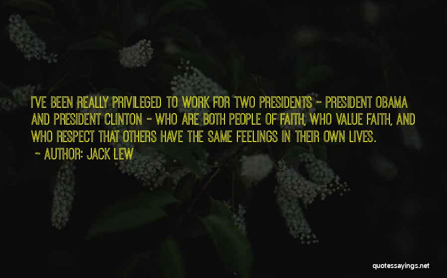 Jack Lew Quotes: I've Been Really Privileged To Work For Two Presidents - President Obama And President Clinton - Who Are Both People