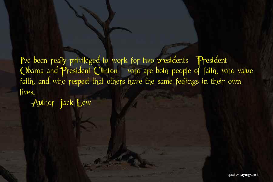 Jack Lew Quotes: I've Been Really Privileged To Work For Two Presidents - President Obama And President Clinton - Who Are Both People