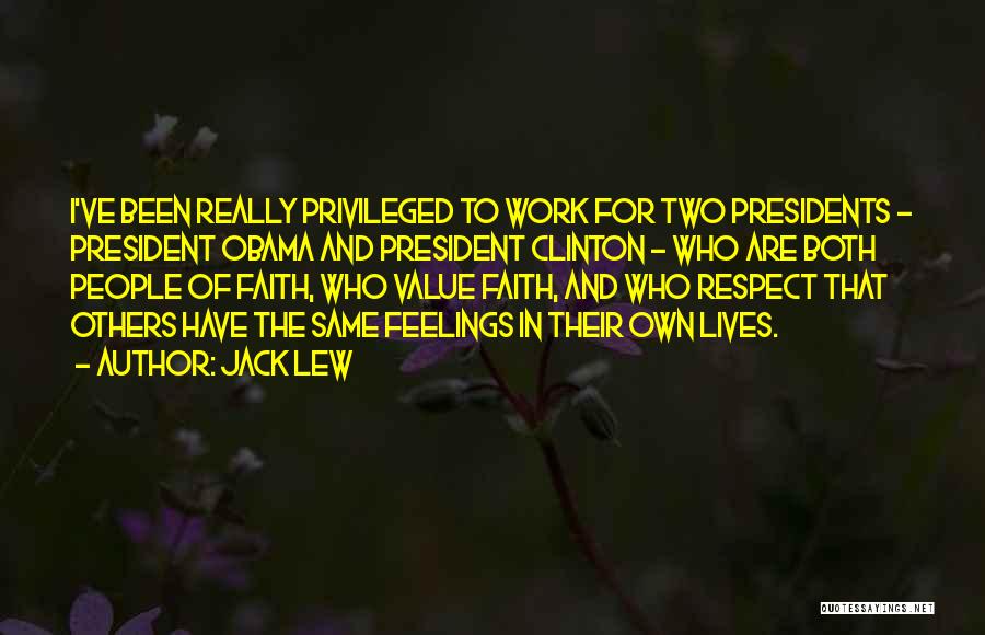 Jack Lew Quotes: I've Been Really Privileged To Work For Two Presidents - President Obama And President Clinton - Who Are Both People