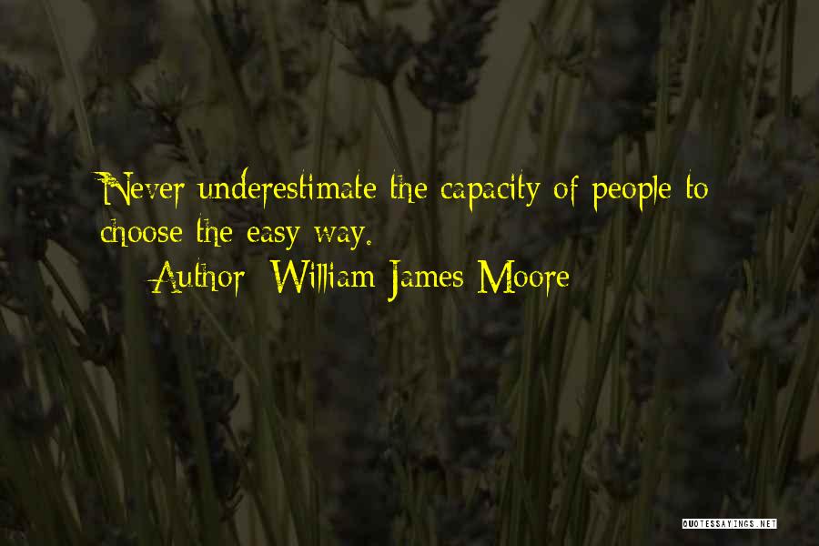 William James Moore Quotes: Never Underestimate The Capacity Of People To Choose The Easy Way.