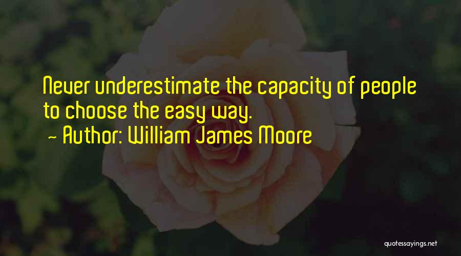 William James Moore Quotes: Never Underestimate The Capacity Of People To Choose The Easy Way.