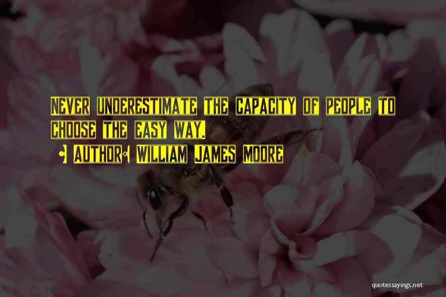 William James Moore Quotes: Never Underestimate The Capacity Of People To Choose The Easy Way.