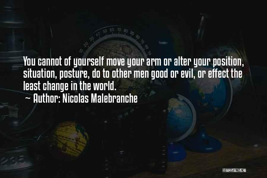 Nicolas Malebranche Quotes: You Cannot Of Yourself Move Your Arm Or Alter Your Position, Situation, Posture, Do To Other Men Good Or Evil,