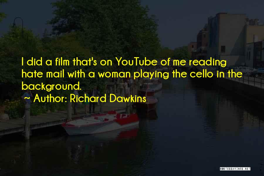 Richard Dawkins Quotes: I Did A Film That's On Youtube Of Me Reading Hate Mail With A Woman Playing The Cello In The