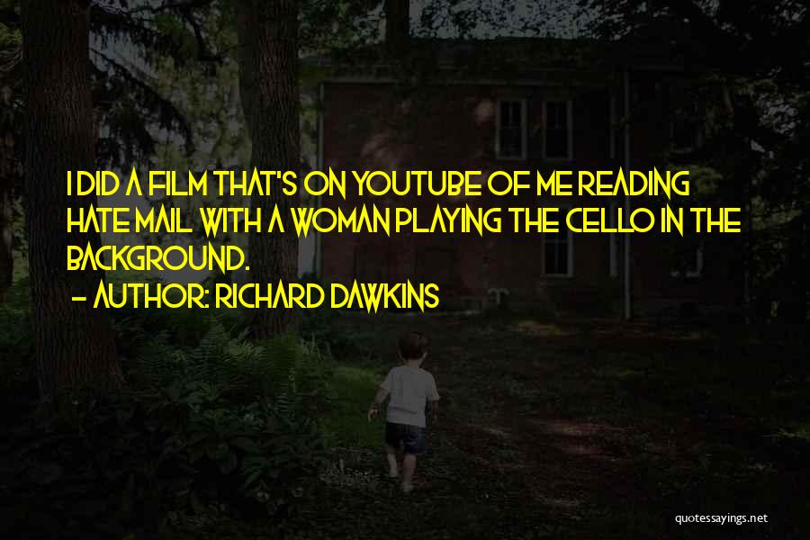 Richard Dawkins Quotes: I Did A Film That's On Youtube Of Me Reading Hate Mail With A Woman Playing The Cello In The
