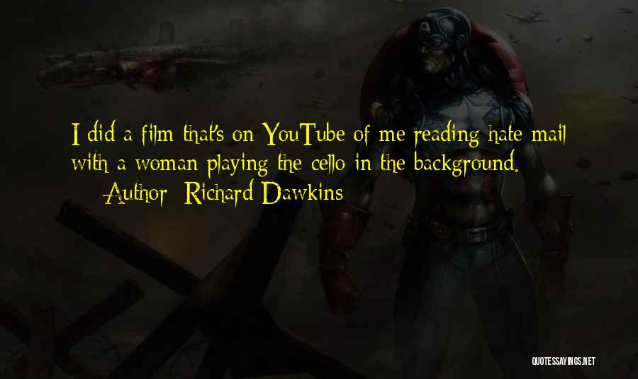Richard Dawkins Quotes: I Did A Film That's On Youtube Of Me Reading Hate Mail With A Woman Playing The Cello In The