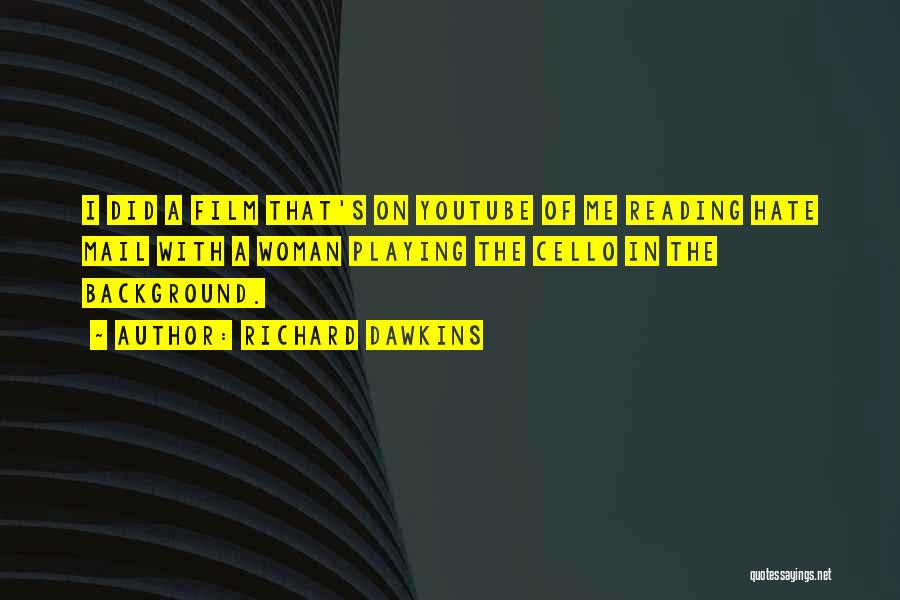 Richard Dawkins Quotes: I Did A Film That's On Youtube Of Me Reading Hate Mail With A Woman Playing The Cello In The