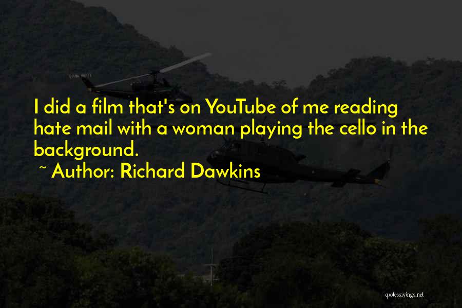 Richard Dawkins Quotes: I Did A Film That's On Youtube Of Me Reading Hate Mail With A Woman Playing The Cello In The
