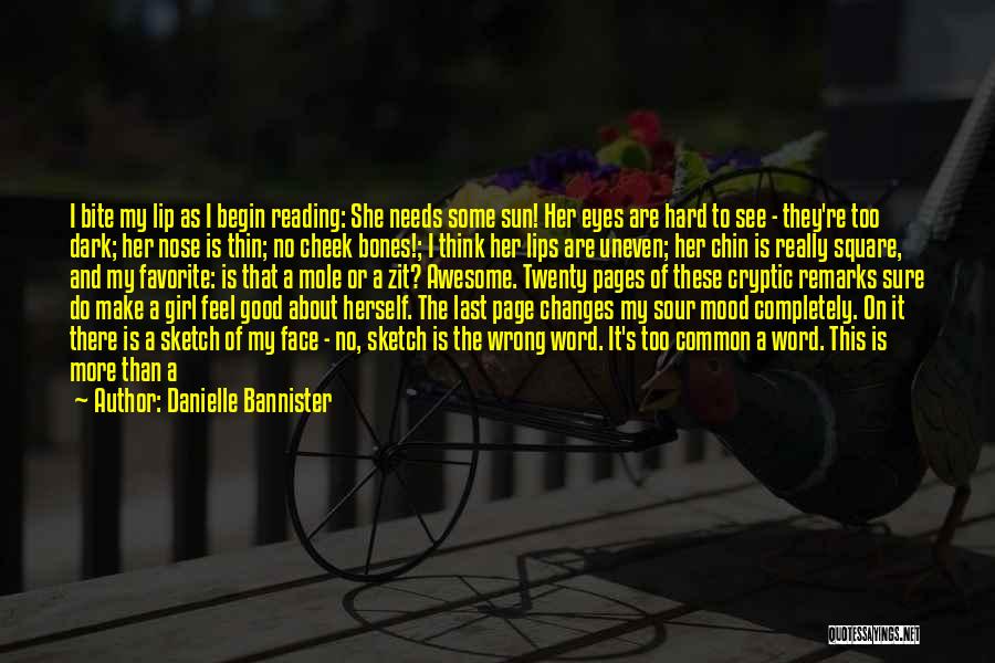 Danielle Bannister Quotes: I Bite My Lip As I Begin Reading: She Needs Some Sun! Her Eyes Are Hard To See - They're