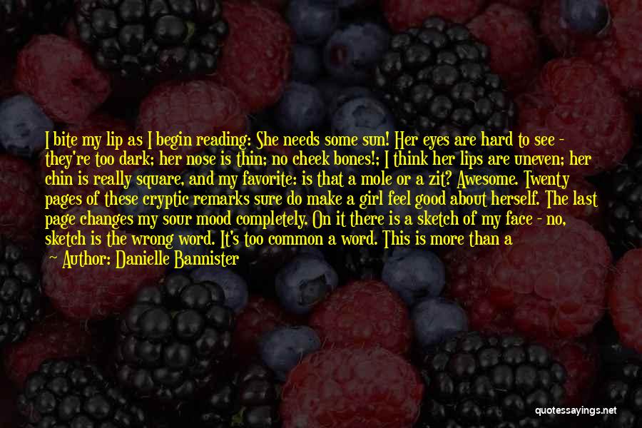 Danielle Bannister Quotes: I Bite My Lip As I Begin Reading: She Needs Some Sun! Her Eyes Are Hard To See - They're