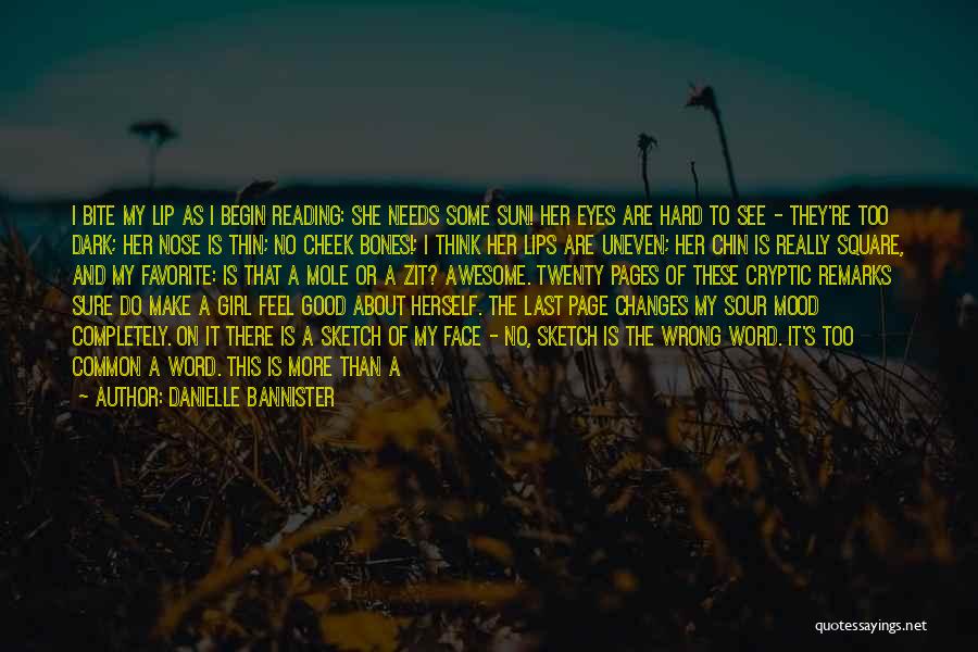 Danielle Bannister Quotes: I Bite My Lip As I Begin Reading: She Needs Some Sun! Her Eyes Are Hard To See - They're