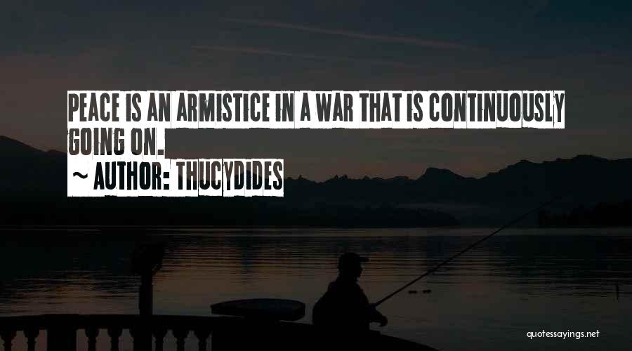 Thucydides Quotes: Peace Is An Armistice In A War That Is Continuously Going On.