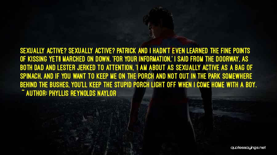 Phyllis Reynolds Naylor Quotes: Sexually Active? Sexually Active? Patrick And I Hadn't Even Learned The Fine Points Of Kissing Yet!i Marched On Down. 'for