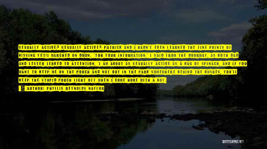 Phyllis Reynolds Naylor Quotes: Sexually Active? Sexually Active? Patrick And I Hadn't Even Learned The Fine Points Of Kissing Yet!i Marched On Down. 'for